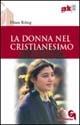 La donna nel cristianesimo - Hans Küng - Libro Queriniana 2005, Giornale di teologia | Libraccio.it
