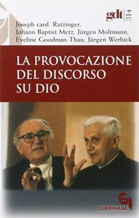 La provocazione del discorso su Dio - Benedetto XVI (Joseph Ratzinger), Johann Baptist Metz, Jürgen Moltmann - Libro Queriniana 2005, Giornale di teologia | Libraccio.it