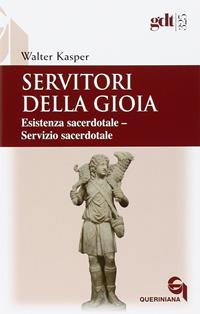 Servitori della gioia. Esistenza sacerdotale. Servizio sacerdotale - Walter Kasper - Libro Queriniana 2007, Giornale di teologia | Libraccio.it