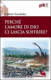 Perché l'amore di Dio ci lascia soffrire? - Gisbert Greshake - Libro Queriniana 2008, Giornale di teologia | Libraccio.it