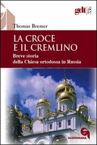 La croce e il Cremlino. Breve storia della Chiesa ortodossa in Russia - Thomas Bremer - Libro Queriniana 2008, Giornale di teologia | Libraccio.it