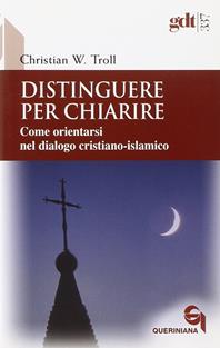 Distinguere per chiarire. Come orientarsi nel dialogo cristiano-islamico - Christian W. Troll - Libro Queriniana 2009, Giornale di teologia | Libraccio.it