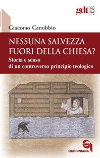 Nessuna salvezza fuori della Chiesa? Storia e senso di un controverso principio teologico - Giacomo Canobbio - Libro Queriniana 2009, Giornale di teologia | Libraccio.it