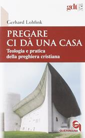 Pregare ci dà una casa. Teologia e pratica della preghiera cristiana