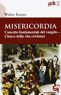 Misericordia. Concetto fondamentale del Vangelo. Chiave della vita cristiana - Walter Kasper - Libro Queriniana 2013, Giornale di teologia | Libraccio.it