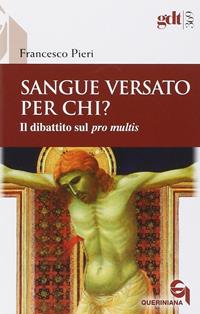 Sangue versato per chi? Il dibattito sul «pro multis» - Francesco Pieri - Libro Queriniana 2014, Giornale di teologia | Libraccio.it
