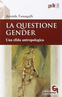 La questione gender. Una sfida antropologica - Aristide Fumagalli - Libro Queriniana 2015, Giornale di teologia | Libraccio.it