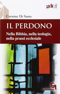 Il perdono. Nella Bibbia, nella teologia, nella prassi ecclesiale - Carmine Di Sante - Libro Queriniana 2016, Giornale di teologia | Libraccio.it