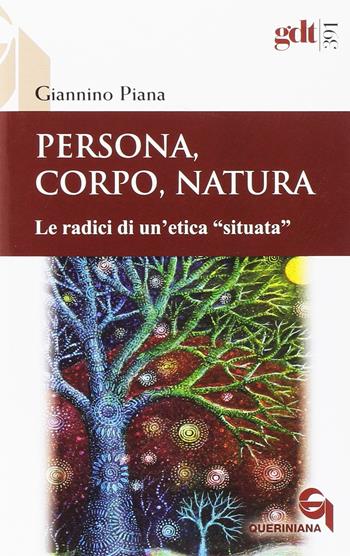 Persona, corpo, natura. Le radici di un'etica «situata» - Giannino Piana - Libro Queriniana 2016, Giornale di teologia | Libraccio.it