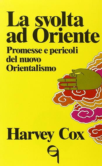 La svolta ad Oriente. Promesse e pericoli del nuovo orientalismo - Harvey Cox - Libro Queriniana 1978, Nuovi saggi Queriniana | Libraccio.it