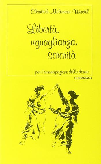 Libertà, uguaglianza, sororità. Per l'emancipazione della donna - Elisabeth Moltmann Wendel - Libro Queriniana 1979, Nuovi saggi Queriniana | Libraccio.it