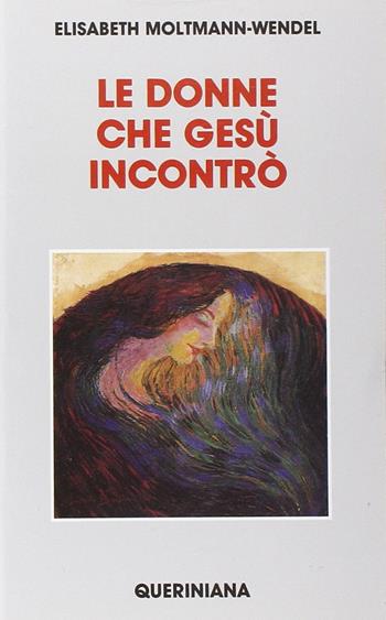 Le donne che Gesù incontrò - Elisabeth Moltmann Wendel - Libro Queriniana 1989, Nuovi saggi Queriniana | Libraccio.it