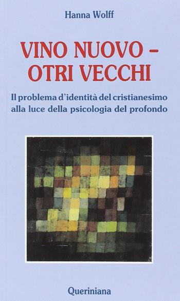 Vino nuovo, otri vecchi. Il problema d'identità del cristianesimo alla luce della psicologia del profondo - Hanna Wolff - Libro Queriniana 1992, Nuovi saggi Queriniana | Libraccio.it