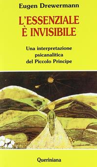 L'essenziale è invisibile. Una interpretazione psicanalitica del Piccolo principe - Eugen Drewermann - Libro Queriniana 1993, Nuovi saggi Queriniana | Libraccio.it