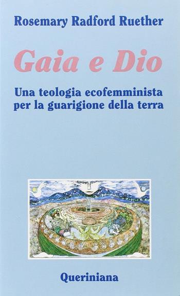 Gaia e Dio. Una teologia ecofemminista per la guarigione della terra - Rosemary Radford Ruether - Libro Queriniana 1995, Nuovi saggi Queriniana | Libraccio.it