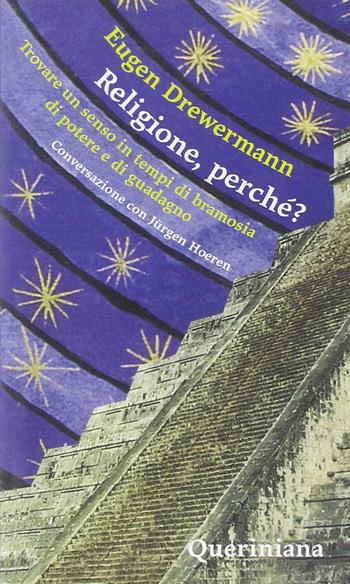 Religione, perché? Trovare un senso in tempi di bramosia di potere e di guadagno. Conversazione con Jürgen Hoeren - Eugen Drewermann - Libro Queriniana 2003, Nuovi saggi Queriniana | Libraccio.it