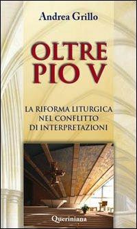 Oltre Pio V. La riforma liturgica, dopo Summorum pontificum e Traditionis custodes - Andrea Grillo - Libro Queriniana 2022, Nuovi saggi Queriniana | Libraccio.it