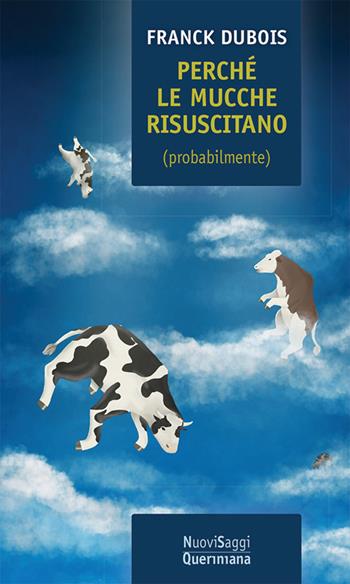 Perché le mucche risuscitano (probabilmente). Ovvero, perché mio padre non resterà tutta la vita bloccato in ascensore - Franck Dubois - Libro Queriniana 2022, Nuovi saggi Queriniana | Libraccio.it