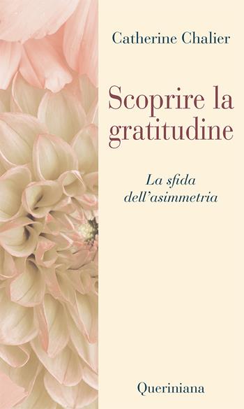 Scoprire la gratitudine. Quando si corre il rischio dell’asimmetria - Catherine Chalier - Libro Queriniana 2025, Nuovi saggi Queriniana | Libraccio.it