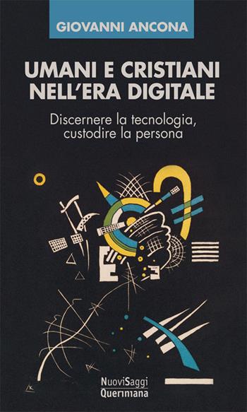 Umani e cristiani nell'era digitale. Discernere la tecnologia, custodire la persona - Giovanni Ancona - Libro Queriniana 2026, Nuovi saggi Queriniana | Libraccio.it