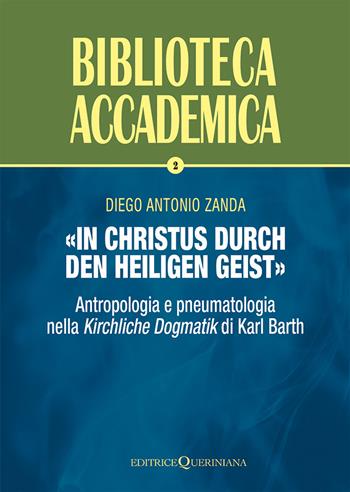 «In Christus durch den Heiligen Geist». Antropologia e pneumatologia nella «Kirchliche Dogmatik» di Karl Barth - Diego Antonio Zanda - Libro Queriniana 2025 | Libraccio.it