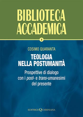 Teologia nella postumanità. Prospettive di dialogo con i post- e trans-umanesimi del presente - Cosimo Quaranta - Libro Queriniana 2025, Biblioteca accademica | Libraccio.it