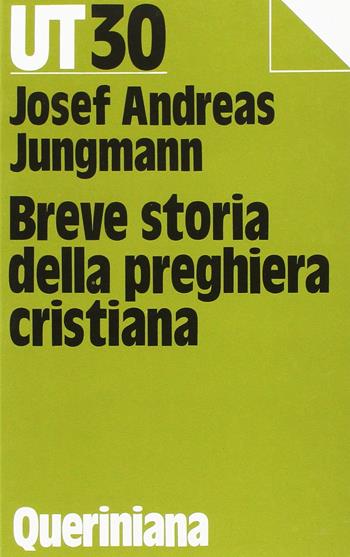 Breve storia della preghiera cristiana - Josef A. Jungmann - Libro Queriniana 1991, UT. Universale teologica | Libraccio.it