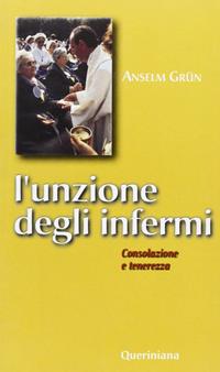 L' unzione degli infermi. Consolazione e tenerezza - Anselm Grün - Libro Queriniana 2002, I sacramenti | Libraccio.it