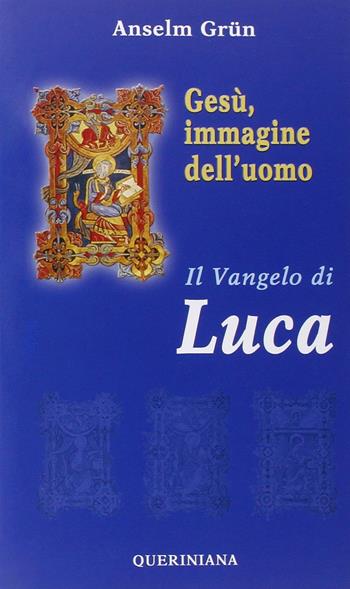 Gesù, immagine dell'uomo. Il Vangelo di Luca - Anselm Grün - Libro Queriniana 2003, Commento spirituale ai vangeli | Libraccio.it