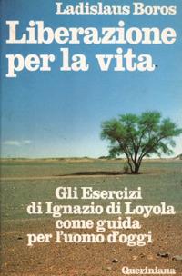 Liberazione per la vita. Gli esercizi di Ignazio di Loyola come guida per l'uomo d'oggi - Ladislaus Boros - Libro Queriniana 1983, Spiritualità | Libraccio.it