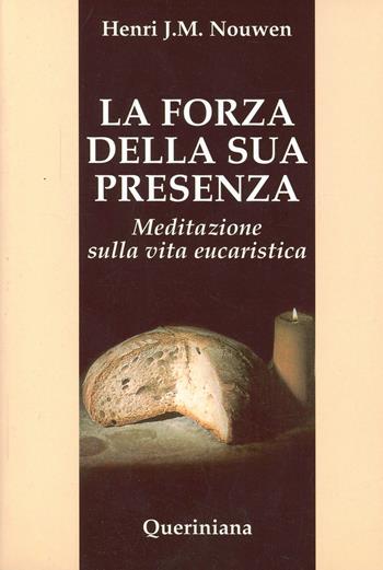 La forza della sua presenza. Meditazione sulla vita eucaristica - Henri J. Nouwen - Libro Queriniana 1995, Spiritualità | Libraccio.it