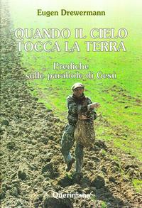 Quando il cielo tocca la terra. Prediche sulle parabole di Gesù - Eugen Drewermann - Libro Queriniana 1999, Spiritualità | Libraccio.it