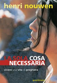 La sola cosa necessaria. Vivere una vita di preghiera - Henri J. Nouwen - Libro Queriniana 2001, Spiritualità | Libraccio.it