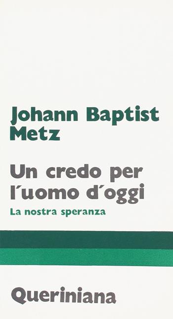 Un credo per l'uomo d'oggi. La nostra speranza - Johann Baptist Metz - Libro Queriniana 1976, Meditazioni | Libraccio.it