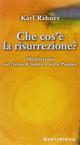 Che cos'è la risurrezione? Meditazioni sul venerdì santo e sulla Pasqua - Karl Rahner - Libro Queriniana 1987, Meditazioni | Libraccio.it