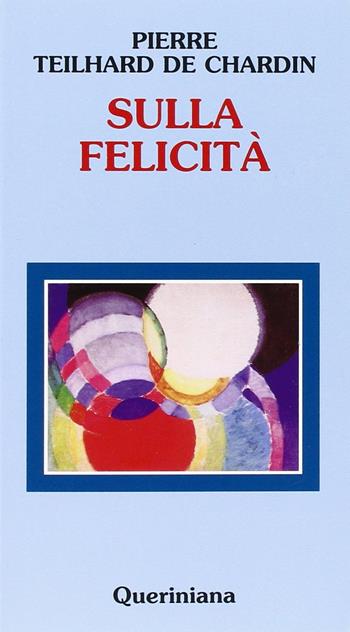 Sulla felicità - Pierre Teilhard de Chardin - Libro Queriniana 1990, Meditazioni | Libraccio.it