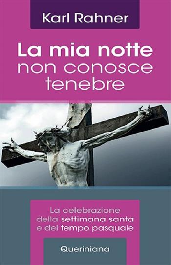 La mia notte non conosce tenebre. La celebrazione della Settimana santa e del tempo pasquale - Karl Rahner - Libro Queriniana 2020, Meditazioni | Libraccio.it