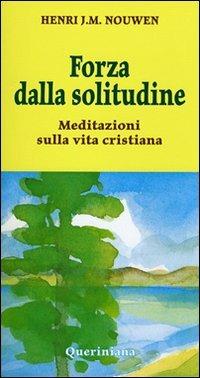 Forza dalla solitudine. Meditazioni sulla vita cristiana - Henri J. Nouwen - Libro Queriniana 1998, Meditazioni | Libraccio.it