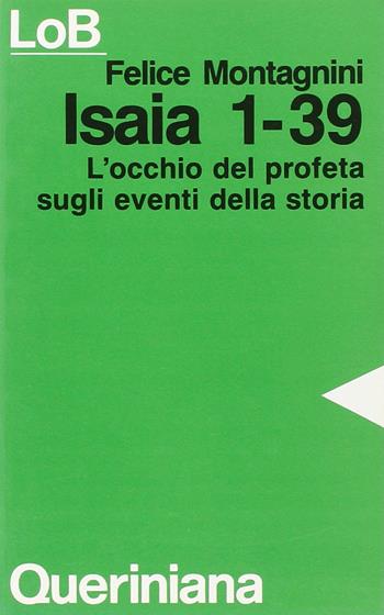 Isaia 1-39. L'occhio del profeta sugli eventi della storia - Felice Montagnini - Libro Queriniana 1990, LoB. Leggere oggi la Bibbia. Sez. 1 | Libraccio.it