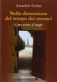 Nella dimensione del tempo dei monaci. Come vivere il tempo - Anselm Grün - Libro Queriniana 2006, Spiritualità | Libraccio.it