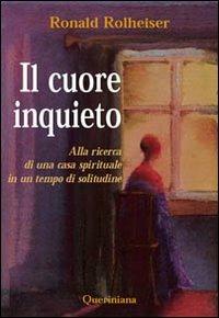 Il cuore inquieto. Alla ricerca di una casa spirituale in un tempo di solitudine - Ronald Rolheiser - Libro Queriniana 2008, Spiritualità | Libraccio.it