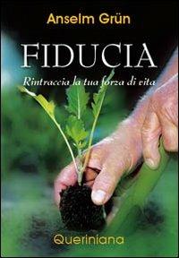 Fiducia. Rintraccia la tua forza di vita - Anselm Grün - Libro Queriniana 2009, Spiritualità | Libraccio.it