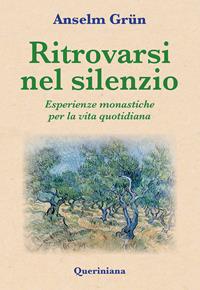 Ritrovarsi nel silenzio. Esperienze monastiche per la vita quotidiana - Anselm Grün - Libro Queriniana 2009, Spiritualità | Libraccio.it