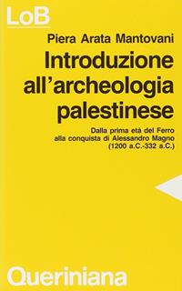 Introduzione all'archeologia palestinese. Dalla prima età del ferro alla conquista di Alessandro Magno (dal 1200 a. C. Al 332 a. C.) - Piera Arata Mantovani - Libro Queriniana 1992, LoB. Leggere oggi la Bibbia. Sez. 3 | Libraccio.it