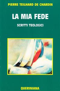 La mia fede. Scritti teologici - Pierre Teilhard de Chardin - Libro Queriniana 1993, Biblioteca di cultura | Libraccio.it