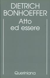 Edizione critica delle opere di D. Bonhoeffer. Ediz. critica. Vol. 2: Atto ed essere. Filosofia trascendentale ed ontologia nella teologia sistematica.