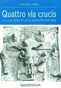Quattro via crucis. Secondo Marco, Luca, Giovanni, Matteo - Luigi Della Torre - Libro Queriniana 1991, Guide per la prassi ecclesiale | Libraccio.it