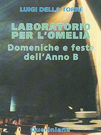 Laboratorio per l'omelia. Domeniche e feste dell'anno B - Luigi Della Torre - Libro Queriniana 1996, Guide per la prassi ecclesiale | Libraccio.it