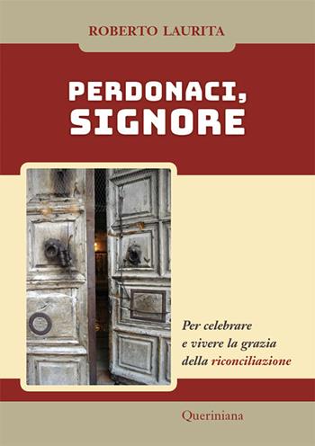 Perdonaci, Signore. Per celebrare e vivere la grazia della riconciliazione. Nuova ediz. - Roberto Laurita - Libro Queriniana 2018, Guide per la prassi ecclesiale | Libraccio.it