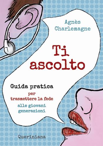 Ti ascolto. Guida pratica per trasmettere la fede alle giovani generazioni - Agnès Charlemagne - Libro Queriniana 2021, Guide per la prassi ecclesiale | Libraccio.it